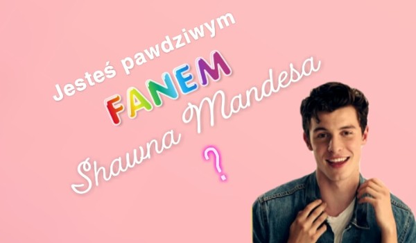 Czy jesteś prawdziwym fanem Shawna Mandesa?