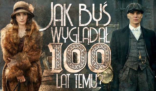 Jak wyglądałbyś 100 lat temu?