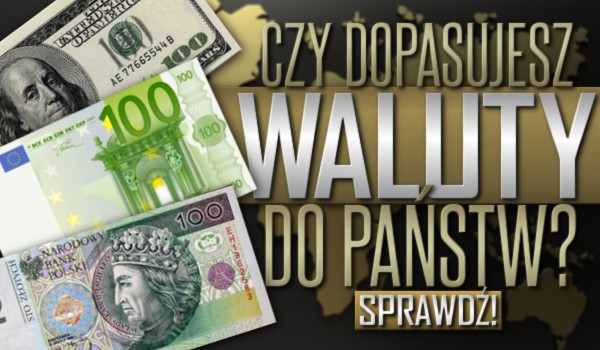 Czy dopasujesz waluty do państw?