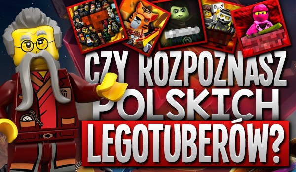 Czy rozpoznasz polskich „LegoTuberów”?