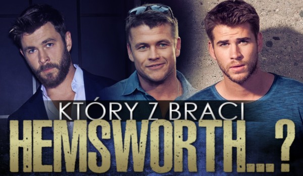 Który z braci Hemsworth…?