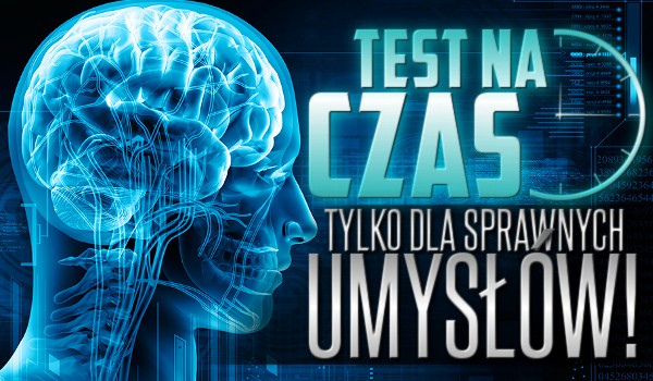 Test na czas tylko dla sprawnych umysłów!