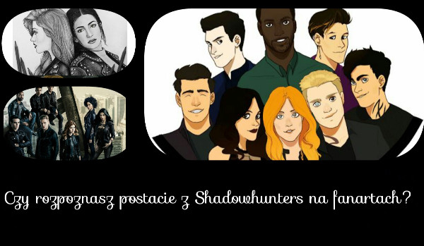 Czy rozpoznasz postacie z Shadowhunters na fanartach?