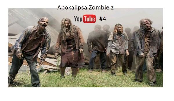 Apokalipsa Zombie z YouTube #4