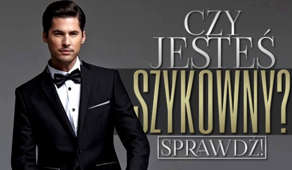 Czy jesteś szykowny?
