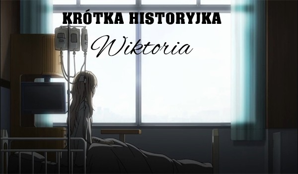 KRÓTKA HISTORYJKA: Wiktoria