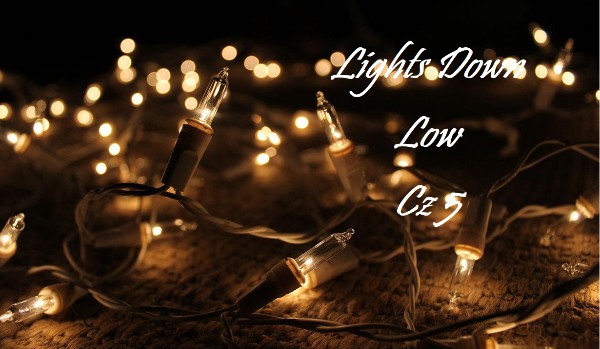 Lights Down Low – cz. 5