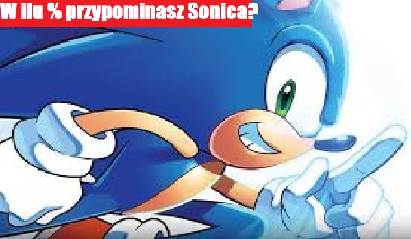 W ilu procentach przypominasz Sonica?