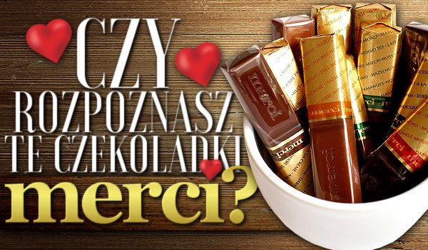 Czy rozpoznasz te czekoladki „Merci”?