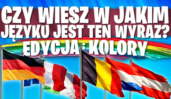 Czy wiesz, w jakim języku jest ten wyraz? Edycja KOLORY!