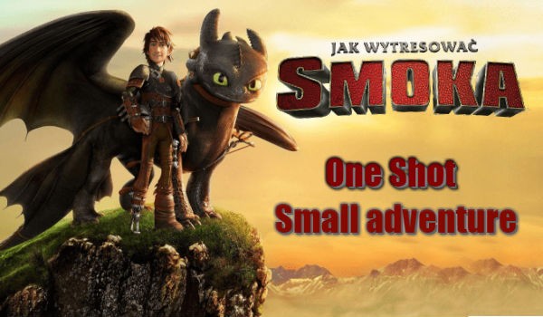 Jak wytresować smoka - A small adventure - ONE SHOT- | sameQuizy