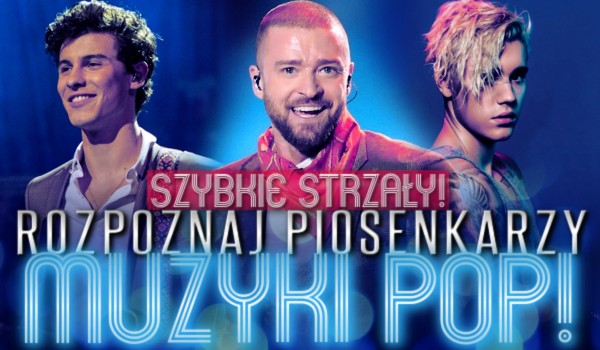Szybkie strzały – Rozpoznaj piosenkarzy muzyki pop!