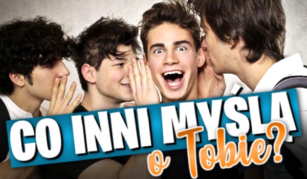 Co inni myślą o Tobie?