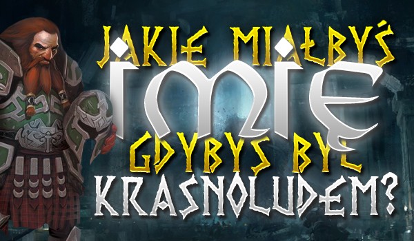 Jakie miałbyś imię, gdybyś był krasnoludem?