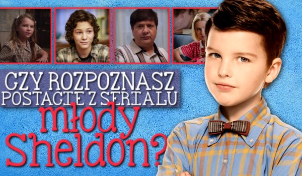 Rozpoznasz postacie z serialu „Młody Sheldon”?