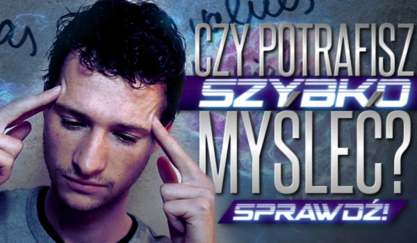 Czy potrafisz szybko myśleć?