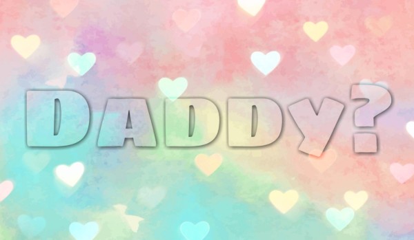 Daddy? [część 4]