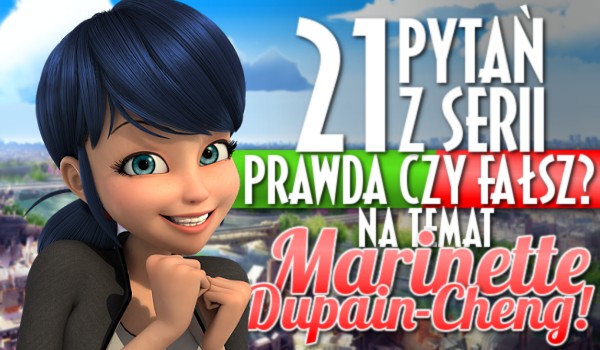 21 pytań z serii „Prawda czy fałsz?” na temat Marinette Dupain-Cheng!