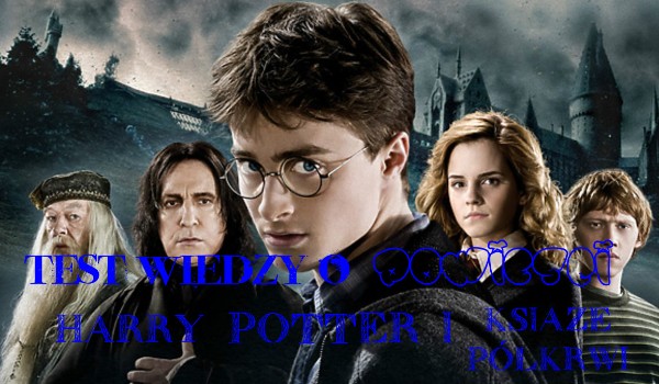 Test wiedzy o powieści,,Harry Potter i książę półkrwi”
