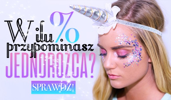 W ilu % przypominasz jednorożca?