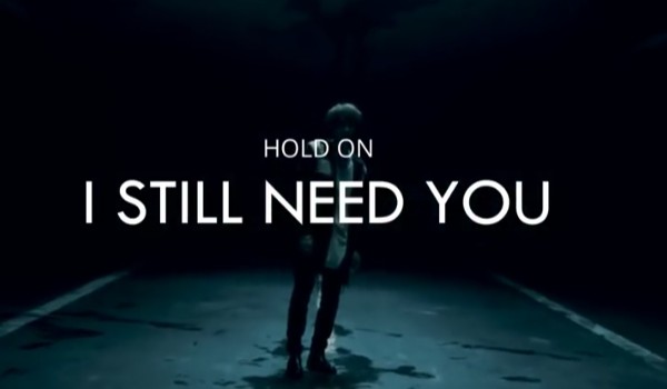 Hold on,I still need you