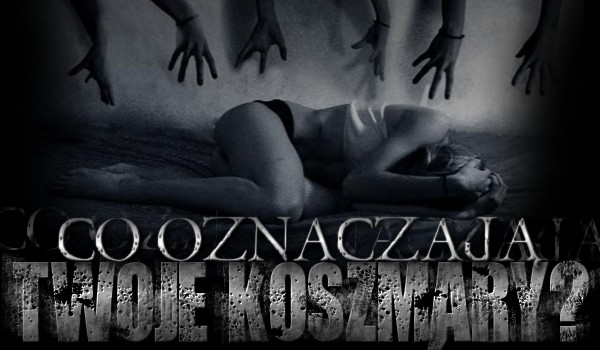 Co oznaczają Twoje koszmary?