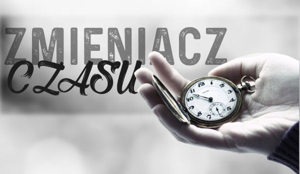 Zmieniacz czasu #informacja