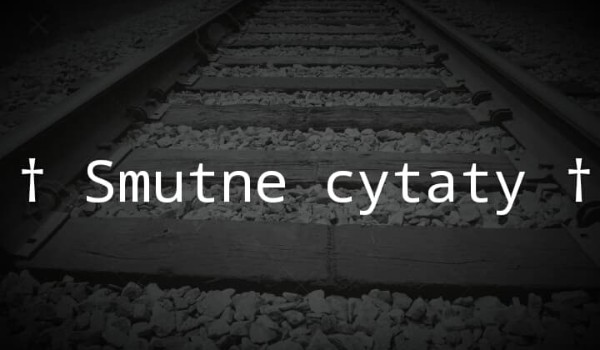 † Smutne cytaty †