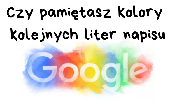 Czy pamiętasz kolory kolejnych liter napisu „Google”?