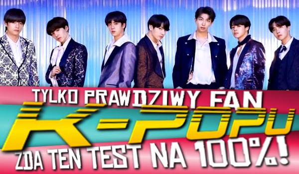 Tylko prawdziwy fan k-popu zda ten test na 100%!