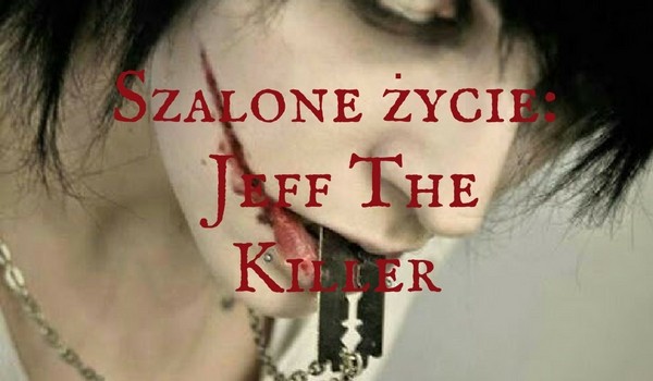 Szalone życie: Jeff The Killer #informacja