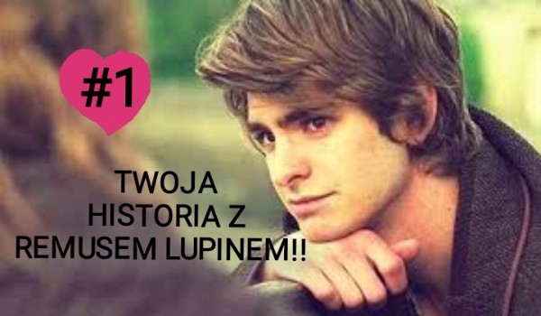 Twoja historia z REMUSEM LUPINEM!!! #1
