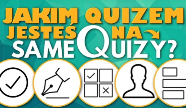 Jakim quizem jesteś na sameQuizy?