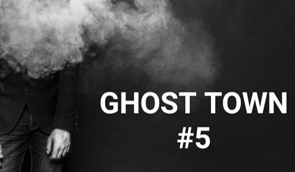 GHOST TOWN #5
