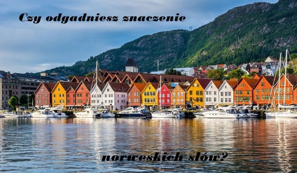 Czy odgadniesz znaczenie Norweskich słów? Czy może znasz ich znaczenie?