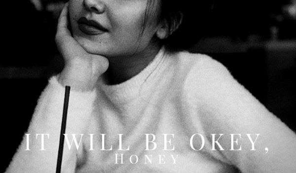 IT WILL BE OKEY, HONEY #8 /Część II