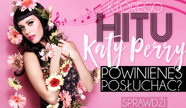 Którego hitu Katy Perry powinieneś posłuchać?
