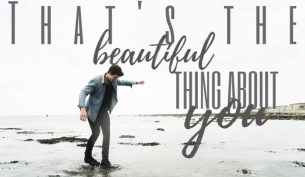 That’s the beautiful thing about you •five