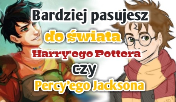 Bardziej pasujesz do świata Harrego Pottera czy Percy’ego Jacksona?
