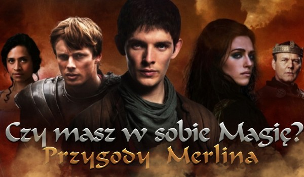 Czy masz w sobie magię? – „Przygody Merlina”