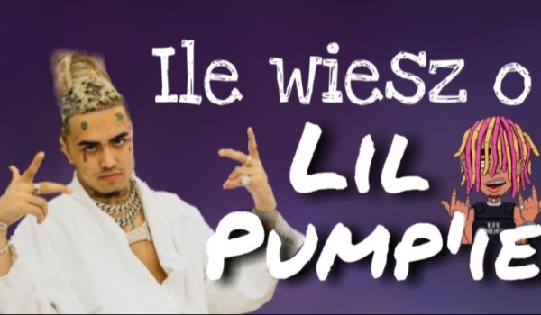 Ile wiesz o Lil Pump’ie?