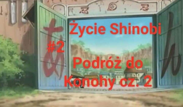 ,,Życie Shinobi” #2 ,,Podróż do Konohy cz. 2″