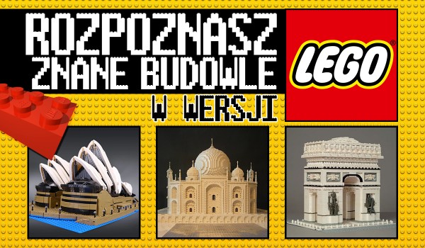 Rozpoznasz te popularne budowle w wersji „LEGO”?