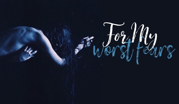For My Worst Fears