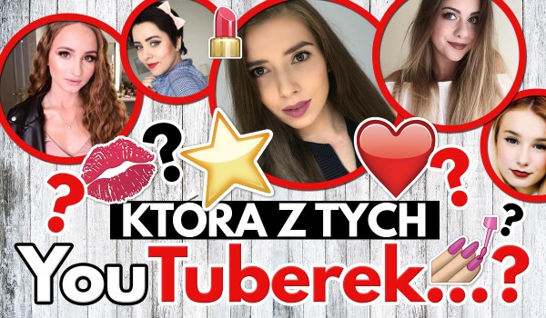 Która z tych YouTuberek…?