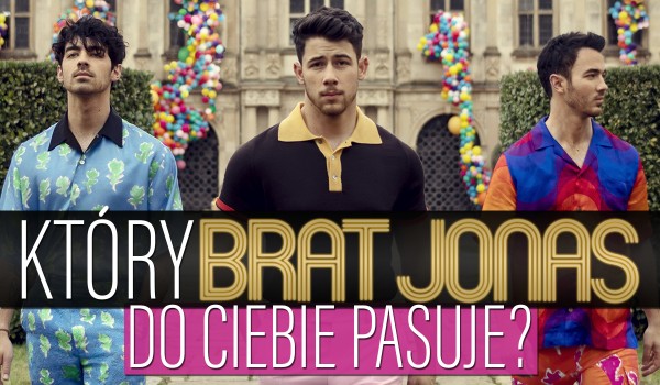 Który brat Jonas do Ciebie pasuje?