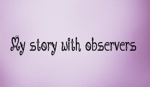 My story with observers#3