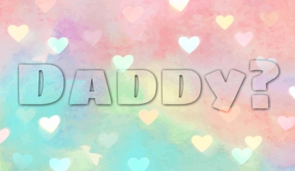 Daddy? [część 7]