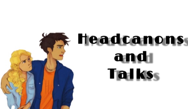 Headcanons and Talks I
