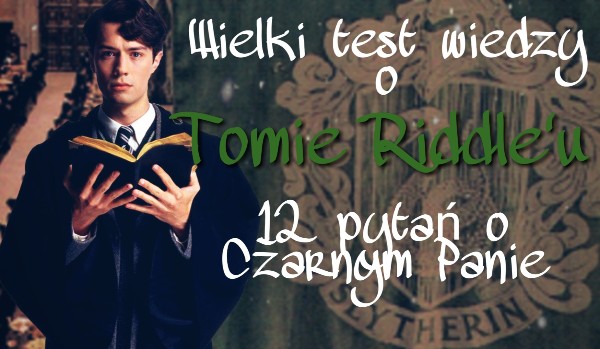 Wielki test wiedzy o Tomie Riddle’u! – 12 pytań o Czarnym Panie